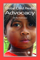Global Child Health Advocacy: On the Front Lines 1581107803 Book Cover