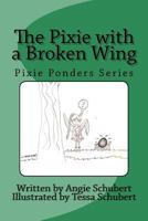 The Pixie with a Broken Wing: Pixie Ponders Series 1535404736 Book Cover