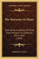 The Mormons At Home: With Some Incidents Of Travel From Missouri To California, 1851-1853 1018295267 Book Cover