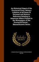 An Historical Digest of the Provincial Press: Being a Collation of All Items of Personal and Historic Reference Relating to American Affairs Printed ... Appearance of The Present State of The...; V 1363179705 Book Cover