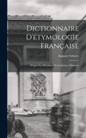 Dictionnaire D'étymologie Française; D'après Les Résultats de la Science Moderne 1017560625 Book Cover
