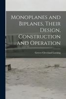 Monoplanes and Biplanes, Their Design, Construction and Operation: The Application of Aerodynamic Theory with a Complete Description and Comparison of the Notable Types - Primary Source Edition 101626979X Book Cover