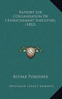 Rapport Sur L'Organisation De L'Enseignement Industriel (1852) 1160239037 Book Cover