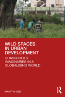 Wild Spaces in Urban Development: Grassroots Imaginaries in a Globalising World 1032449330 Book Cover