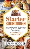 Starter Sourdough: The complete guide to homemade sourdough starters and delicious baking recipes + How to make vegan bread B089758KN6 Book Cover