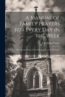 A Manual of Family Prayers for Every Day in the Week: With Special Forms for the Principal Feasts and Festivals 1022786342 Book Cover