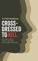 Cross-dressed to Kill: Women Who Went to War Disguised as Men 1838177930 Book Cover