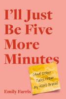 I'll Just Be Five More Minutes: And Other Tales from My ADHD Brain 0306830310 Book Cover