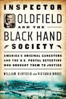 Inspector Oldfield and the Black Hand Society: America's Original Gangsters and the U.S. Postal Detective Who Brought Them to Justice 1501171208 Book Cover