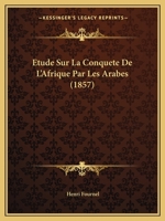 �tude Sur La Conqu�te de l'Afrique Par Les Arabes, Et Recherches Sur Les Tribus Berb�res Qui Ont Occup� Le Maghreb Central 1120447941 Book Cover