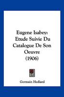 Eugene Isabey: Etude Suivie Du Catalogue De Son Oeuvre (1906) 1161169032 Book Cover