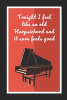 Tonight I Feel Like An Old Harpsichord And It Sure Feels Good: Themed Novelty Lined Notebook / Journal To Write In Perfect Gift Item (6 x 9 inches) 167112071X Book Cover