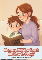 Mommy, Will You Teach Me to Pray 1965319289 Book Cover