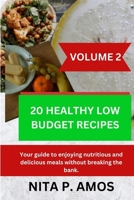 20 HEALTHY LOW BUDGET RECIPES (VOLUME 2): Your guide to enjoying nutritious and delicious meals without breaking the bank. B0CT96JL9X Book Cover