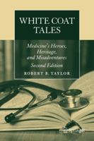 White Coat Tales: Medicine's Heroes, Heritage, and Misadventures 1441916199 Book Cover