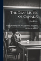 The Deaf Mutes of Canada: A History of Their Education, With an Account of the Deaf Mute Institutions of the Dominion, and A Description of all 1021524719 Book Cover