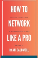 How to Network Like a Pro: Building Connections in a Hybrid World in 2025 B0F1DWBWT5 Book Cover