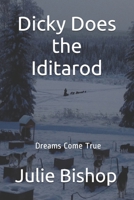Dicky Does the Iditarod: Dreams Come True 1659268850 Book Cover