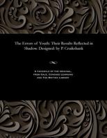 The Errors of Youth: Their Results Reflected in Shadow. Designed: By P. Cruikshank 153581263X Book Cover