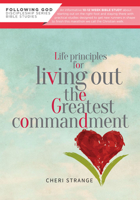 Life Principles for Living Out the Greatest Commandment 0899571867 Book Cover