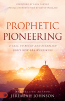 Prophetic Pioneering: A Call to Build and Establish God's New Era Wineskins 076846370X Book Cover