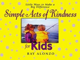 Simple Acts of Kindness for Kids: Little Ways to Make a Big Difference 1577577655 Book Cover