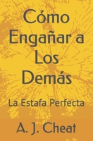 Cómo Engañar a Los Demás: La Estafa Perfecta (Spanish Edition) B0CKGWZ8KH Book Cover