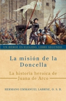 La misión de la Doncella: La historia heroica de Juana de Arco (Un héroe es elegido) (Spanish Edition) 1963123239 Book Cover