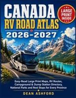 Canada RV Road Atlas 2026-2027: Easy-Read Large Print Maps, RV Routes, Campground & Dump Station Directory, National Parks and Rest Stops for Every Province (Ashford Complete Route Atlas Collection) B0H7WY1DY4 Book Cover
