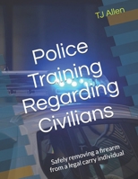 Police Training Regarding Civilians: Safely removing a firearm from a legal carry individual B0DV4PPNRP Book Cover