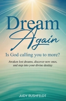 Dream Again -- Is God Calling you to More?: Awaken lost dreams, discover new ones, and step into your divine destiny 189437505X Book Cover