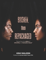 BROKEN, NOW REPACKAGED: Rising from the Ashes of Infertility and Domestic Abuse B08QS394ZN Book Cover