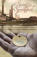Spirit of Springhill: Miners, Wives, Widows, Rescuers & Their Children Tell True Stories of Springhill's Coal Mining Disasters 0615990347 Book Cover