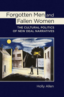 Forgotten Men and Fallen Women: The Cultural Politics of New Deal Narratives 0801453577 Book Cover