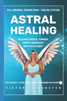 ASTRAL HEALING: Full Original Source Reiki - Fam Rei System B0CK3PWJ55 Book Cover