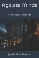 Ageless Minds: The Youth Within B0DTJ99GRY Book Cover