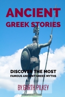 ANCIENT GREEK STORIES: ANCIENT GREEK MYTHS AND LEGENDS, Discover the most famous ancient Greek myths 1687743886 Book Cover