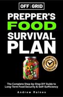 Off The Grid Prepper's Food Survival Plan: The Complete Step-by-Step DIY Guide to Long-Term Food Security & Self-Sufficiency 1763525813 Book Cover