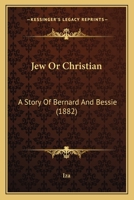 Jew Or Christian: A Story Of Bernard And Bessie 1141582244 Book Cover