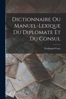 Dictionnaire ou Manuel-Lexique du Diplomate et du Consul 1017523703 Book Cover