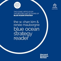 The W. Chan Kim and Renée Mauborgne Blue Ocean Strategy Reader: The iconic articles by bestselling authors W. Chan Kim and Renée Mauborgne B0CW7FN3J1 Book Cover