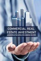 Commercial Real Estate Investment: Increase Intellectual Capital In The Commercial Real Estate: Types Of Commercial Real Estate Investments B09BSWPQ8P Book Cover