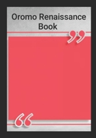 Oromo Renaissance Book :Persecutions and Genocidal Crimes against Oromo People in Ethiopia: Justice For Oromo and Reparations Deserve for Past injustice and Oromo Nationalism for Self-determination B0CR5G9GGL Book Cover