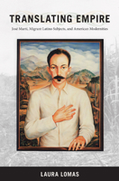 Translating Empire: José Martí, Migrant Latino Subjects, and American Modernities (New Americanists) 0822343428 Book Cover
