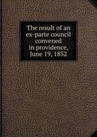 The Result of an Ex-Parte Council Convened in Providence, June 19, 1832 5518919131 Book Cover