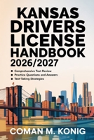 KANSAS DRIVERS LICENSE HANDBOOK 2026/2027: Step-by-Step Manual Explaining Road Rules, Testing Methods, Traffic Judgement, Enforcement Realities B0GJCW2QTM Book Cover