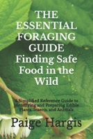 THE ESSENTIAL FORAGING GUIDE Finding Safe Food in the Wild: A Simplified Reference Guide to Identifying and Preparing Edible Plants, Insects, and Animals B0FNLKVSXV Book Cover