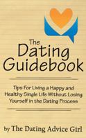 The Dating Guidebook: Tips for Living a Happy and Healthy Single Life Without Losing Yourself in the Dating Process 1481711660 Book Cover