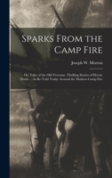 Sparks From the Camp Fire: Or, Tales of the Old Veterans. Thrilling Stories of Heroic Deeds ... As Re-Told Today Around the Modern Camp Fire 1019160209 Book Cover