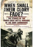 When Shall Their Glory Fade?: The Stories of the Thirty-Eight Battle Honours of the Army Commandos 1848329245 Book Cover